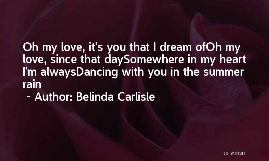 Belinda Carlisle Quotes: Oh My Love, It's You That I Dream Ofoh My Love, Since That Daysomewhere In My Heart I'm Alwaysdancing With