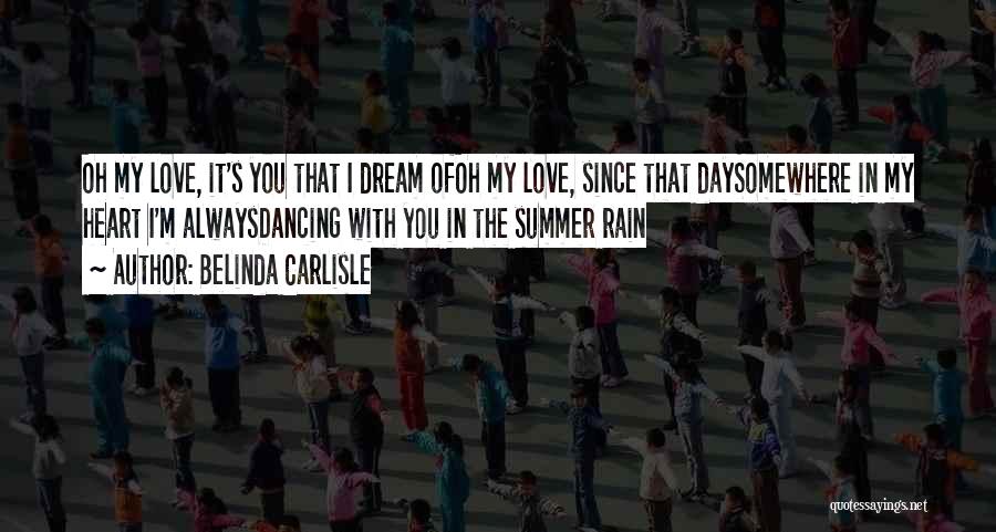 Belinda Carlisle Quotes: Oh My Love, It's You That I Dream Ofoh My Love, Since That Daysomewhere In My Heart I'm Alwaysdancing With