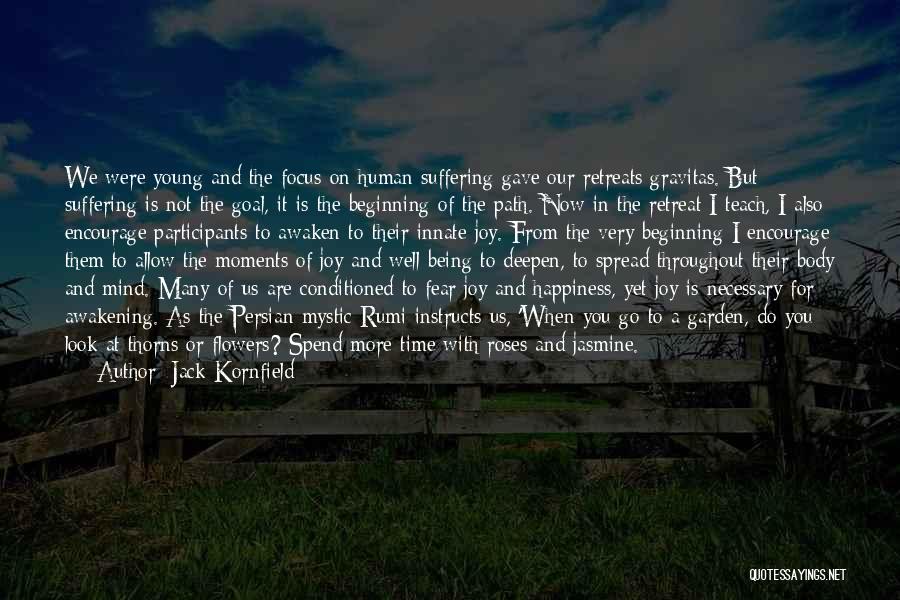 Jack Kornfield Quotes: We Were Young And The Focus On Human Suffering Gave Our Retreats Gravitas. But Suffering Is Not The Goal, It