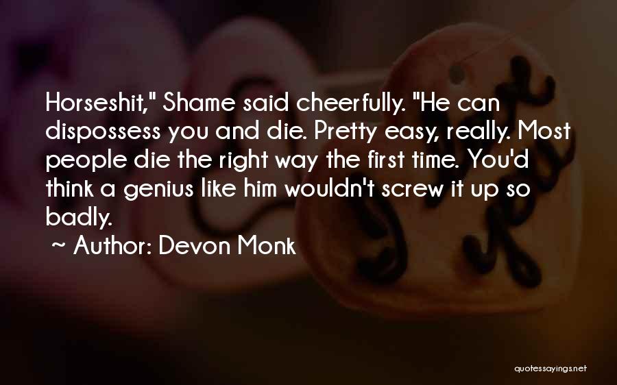 Devon Monk Quotes: Horseshit, Shame Said Cheerfully. He Can Dispossess You And Die. Pretty Easy, Really. Most People Die The Right Way The