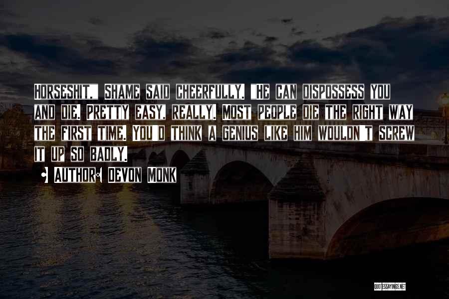 Devon Monk Quotes: Horseshit, Shame Said Cheerfully. He Can Dispossess You And Die. Pretty Easy, Really. Most People Die The Right Way The