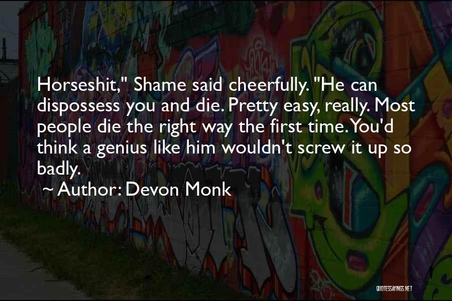 Devon Monk Quotes: Horseshit, Shame Said Cheerfully. He Can Dispossess You And Die. Pretty Easy, Really. Most People Die The Right Way The