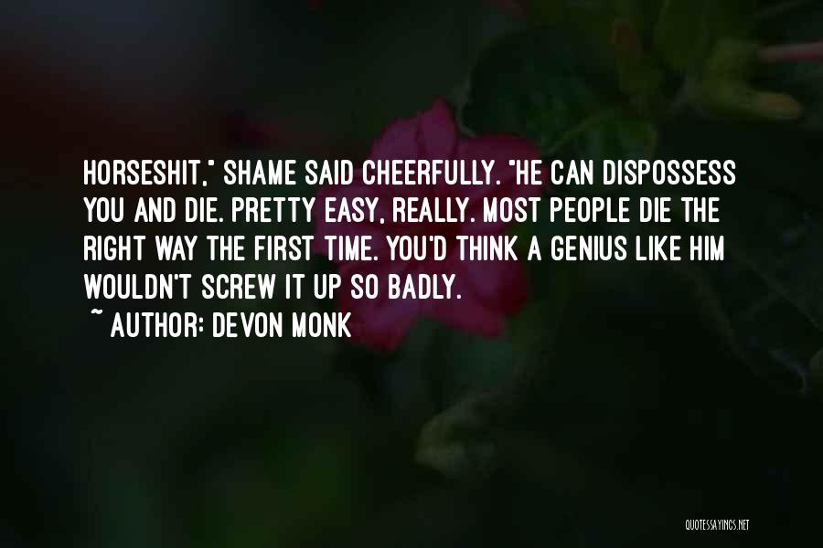 Devon Monk Quotes: Horseshit, Shame Said Cheerfully. He Can Dispossess You And Die. Pretty Easy, Really. Most People Die The Right Way The