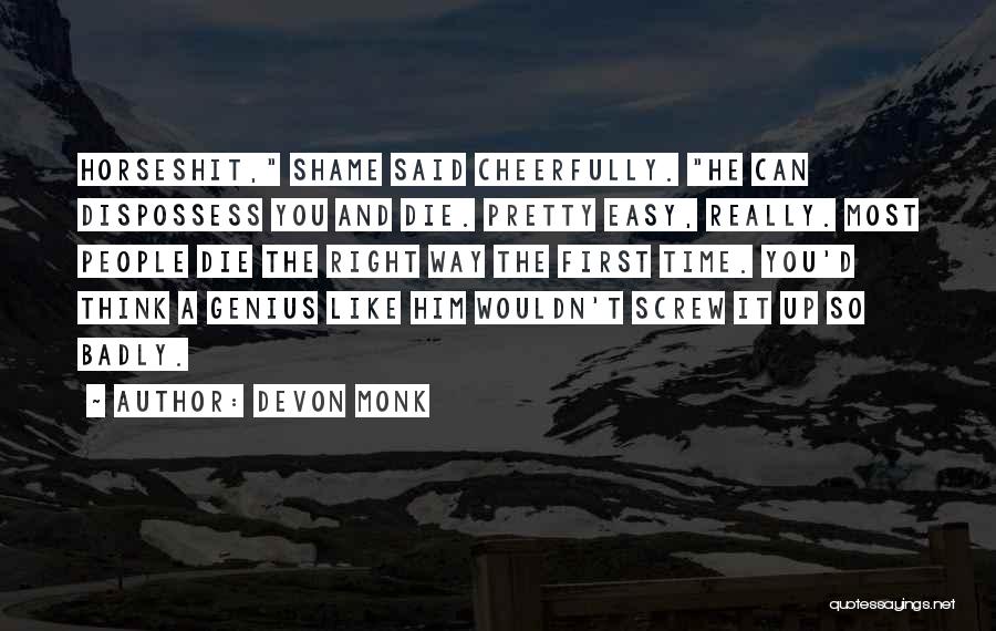 Devon Monk Quotes: Horseshit, Shame Said Cheerfully. He Can Dispossess You And Die. Pretty Easy, Really. Most People Die The Right Way The