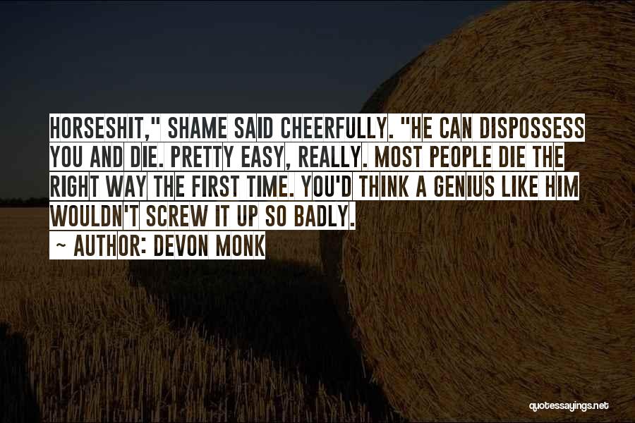 Devon Monk Quotes: Horseshit, Shame Said Cheerfully. He Can Dispossess You And Die. Pretty Easy, Really. Most People Die The Right Way The