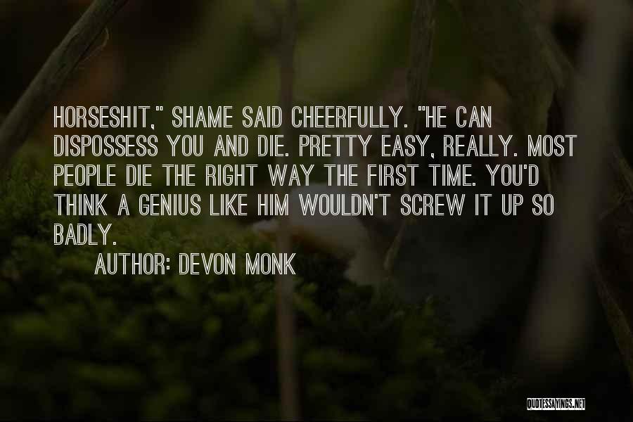 Devon Monk Quotes: Horseshit, Shame Said Cheerfully. He Can Dispossess You And Die. Pretty Easy, Really. Most People Die The Right Way The