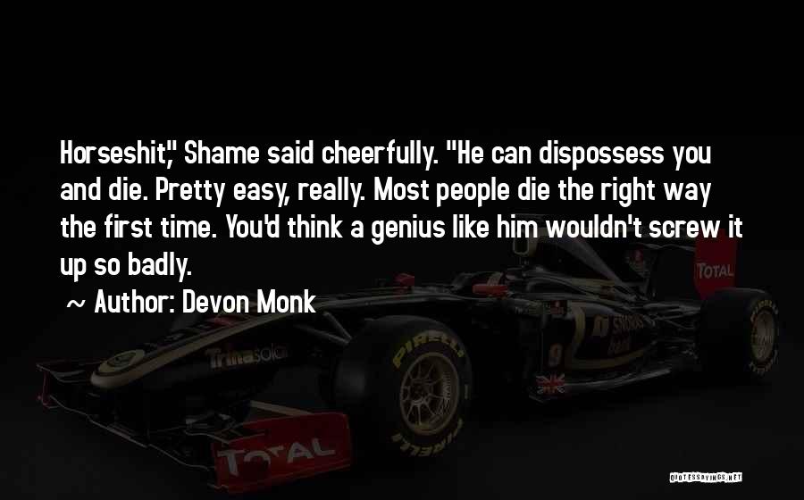 Devon Monk Quotes: Horseshit, Shame Said Cheerfully. He Can Dispossess You And Die. Pretty Easy, Really. Most People Die The Right Way The