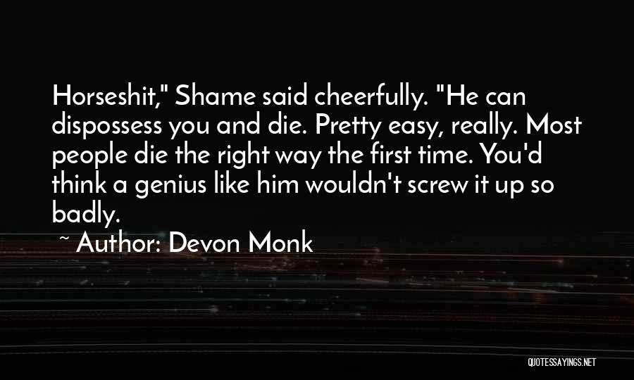 Devon Monk Quotes: Horseshit, Shame Said Cheerfully. He Can Dispossess You And Die. Pretty Easy, Really. Most People Die The Right Way The