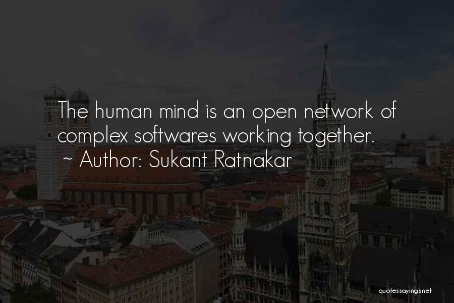 Sukant Ratnakar Quotes: The Human Mind Is An Open Network Of Complex Softwares Working Together.