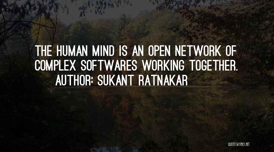 Sukant Ratnakar Quotes: The Human Mind Is An Open Network Of Complex Softwares Working Together.