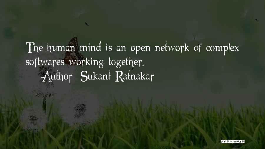 Sukant Ratnakar Quotes: The Human Mind Is An Open Network Of Complex Softwares Working Together.