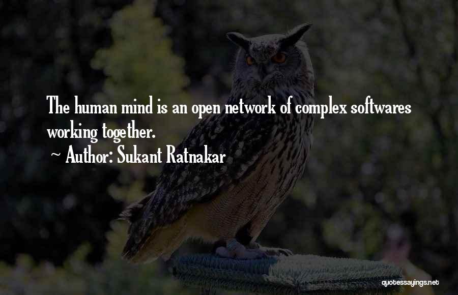 Sukant Ratnakar Quotes: The Human Mind Is An Open Network Of Complex Softwares Working Together.