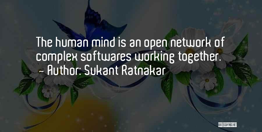 Sukant Ratnakar Quotes: The Human Mind Is An Open Network Of Complex Softwares Working Together.