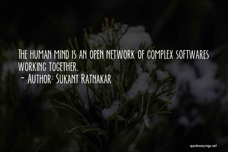 Sukant Ratnakar Quotes: The Human Mind Is An Open Network Of Complex Softwares Working Together.