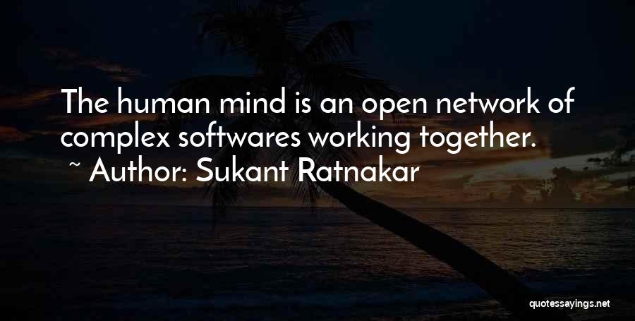 Sukant Ratnakar Quotes: The Human Mind Is An Open Network Of Complex Softwares Working Together.