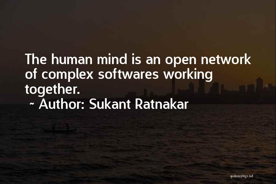 Sukant Ratnakar Quotes: The Human Mind Is An Open Network Of Complex Softwares Working Together.