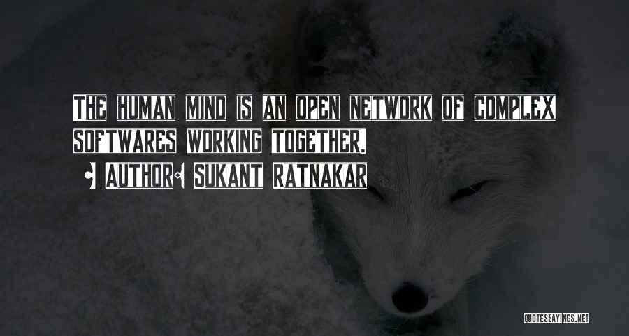 Sukant Ratnakar Quotes: The Human Mind Is An Open Network Of Complex Softwares Working Together.