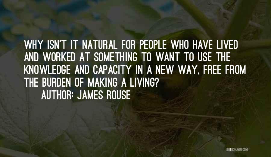 James Rouse Quotes: Why Isn't It Natural For People Who Have Lived And Worked At Something To Want To Use The Knowledge And