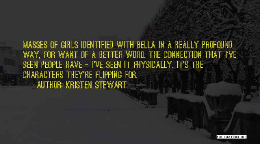 Kristen Stewart Quotes: Masses Of Girls Identified With Bella In A Really Profound Way, For Want Of A Better Word. The Connection That