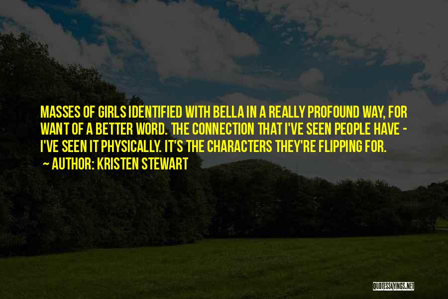 Kristen Stewart Quotes: Masses Of Girls Identified With Bella In A Really Profound Way, For Want Of A Better Word. The Connection That