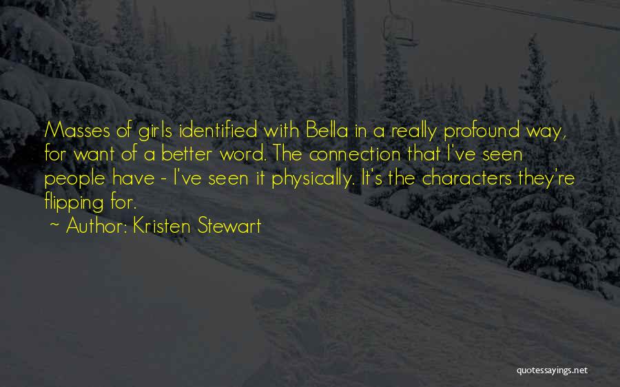 Kristen Stewart Quotes: Masses Of Girls Identified With Bella In A Really Profound Way, For Want Of A Better Word. The Connection That