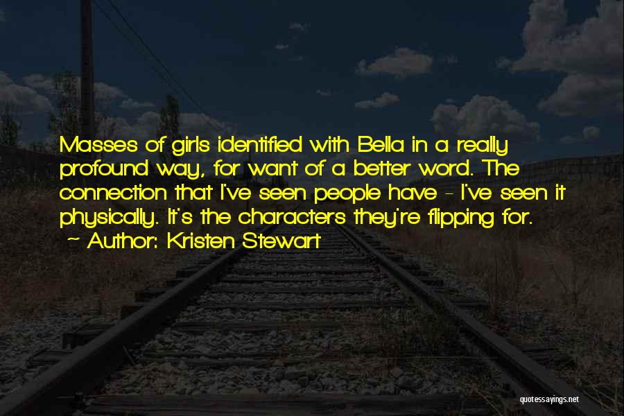Kristen Stewart Quotes: Masses Of Girls Identified With Bella In A Really Profound Way, For Want Of A Better Word. The Connection That