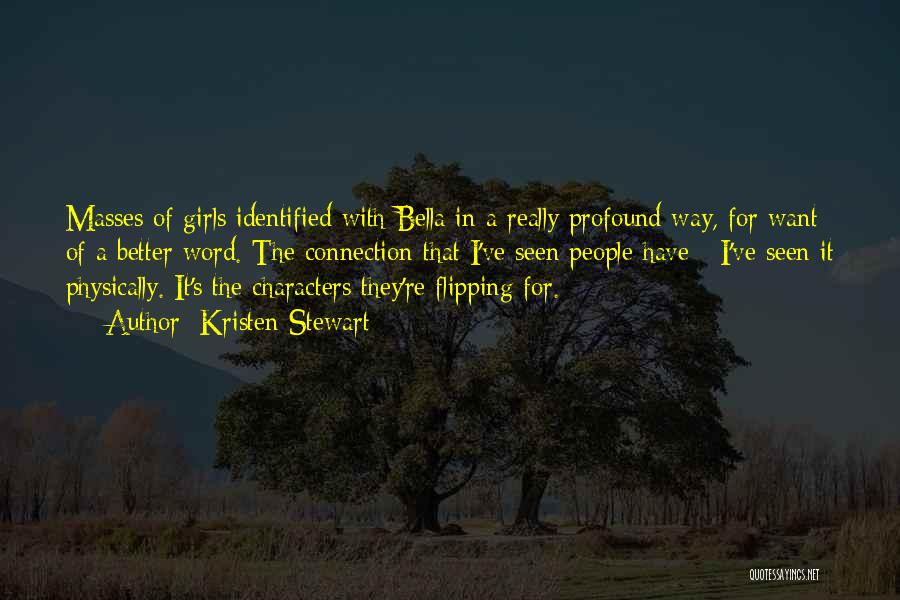 Kristen Stewart Quotes: Masses Of Girls Identified With Bella In A Really Profound Way, For Want Of A Better Word. The Connection That