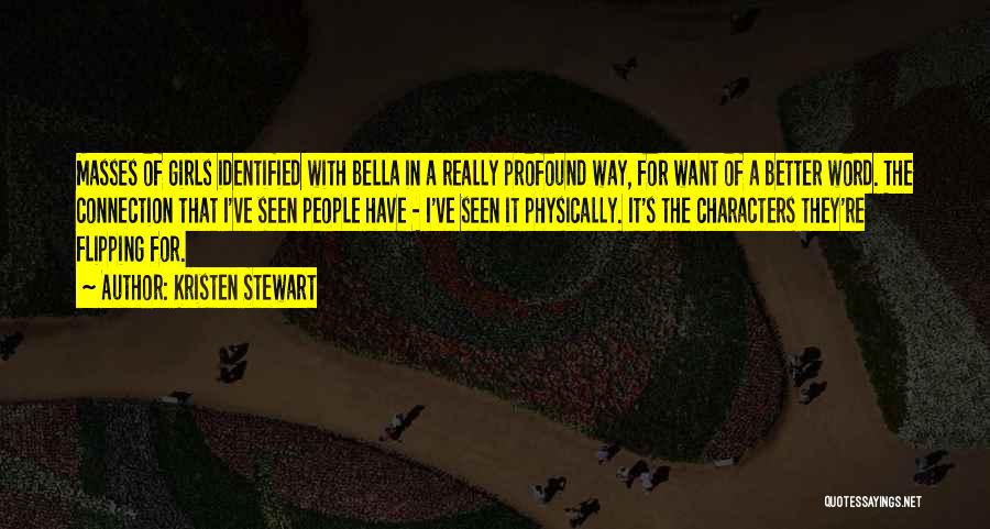 Kristen Stewart Quotes: Masses Of Girls Identified With Bella In A Really Profound Way, For Want Of A Better Word. The Connection That