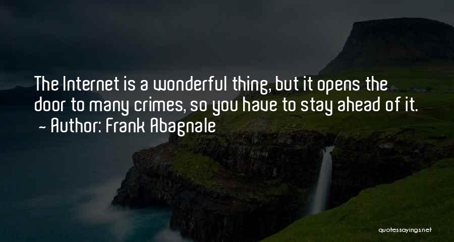 Frank Abagnale Quotes: The Internet Is A Wonderful Thing, But It Opens The Door To Many Crimes, So You Have To Stay Ahead