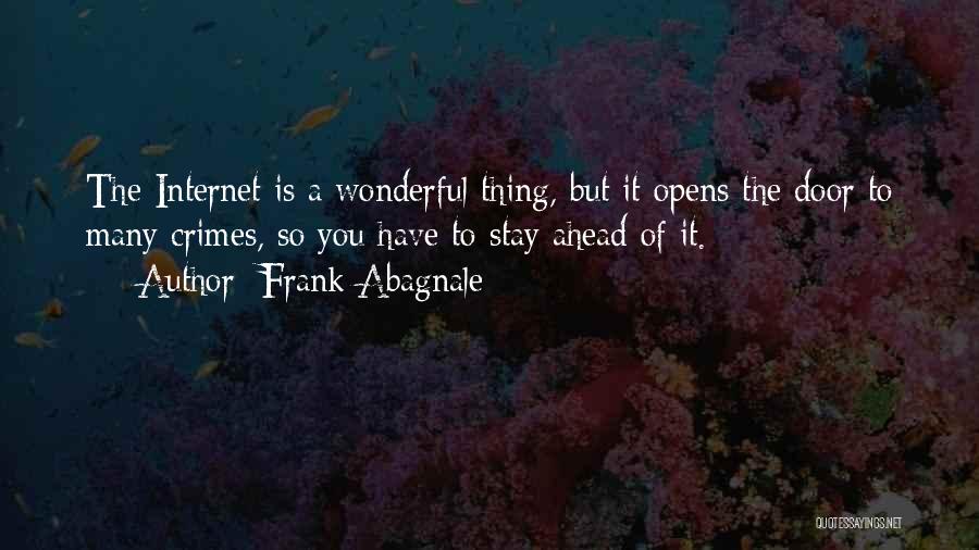 Frank Abagnale Quotes: The Internet Is A Wonderful Thing, But It Opens The Door To Many Crimes, So You Have To Stay Ahead