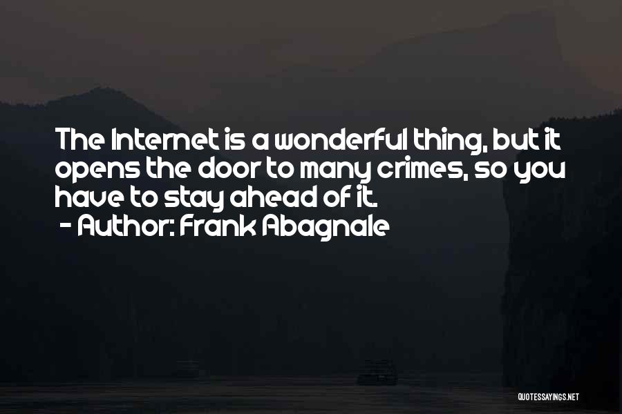 Frank Abagnale Quotes: The Internet Is A Wonderful Thing, But It Opens The Door To Many Crimes, So You Have To Stay Ahead