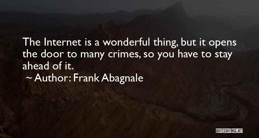 Frank Abagnale Quotes: The Internet Is A Wonderful Thing, But It Opens The Door To Many Crimes, So You Have To Stay Ahead