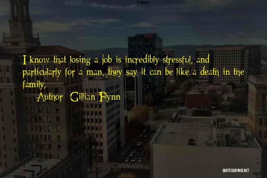 Gillian Flynn Quotes: I Know That Losing A Job Is Incredibly Stressful, And Particularly For A Man, They Say It Can Be Like