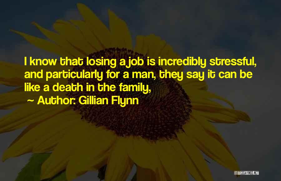 Gillian Flynn Quotes: I Know That Losing A Job Is Incredibly Stressful, And Particularly For A Man, They Say It Can Be Like