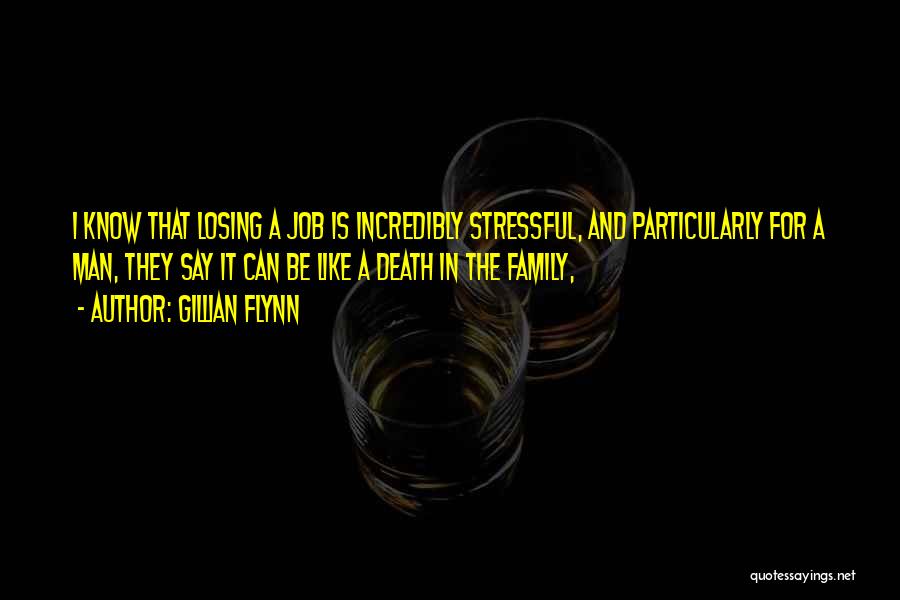 Gillian Flynn Quotes: I Know That Losing A Job Is Incredibly Stressful, And Particularly For A Man, They Say It Can Be Like