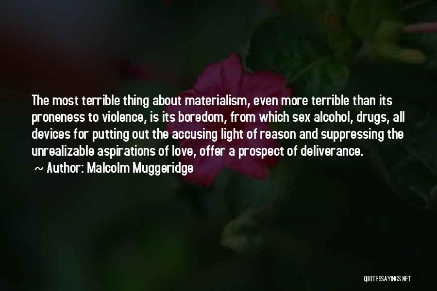 Malcolm Muggeridge Quotes: The Most Terrible Thing About Materialism, Even More Terrible Than Its Proneness To Violence, Is Its Boredom, From Which Sex