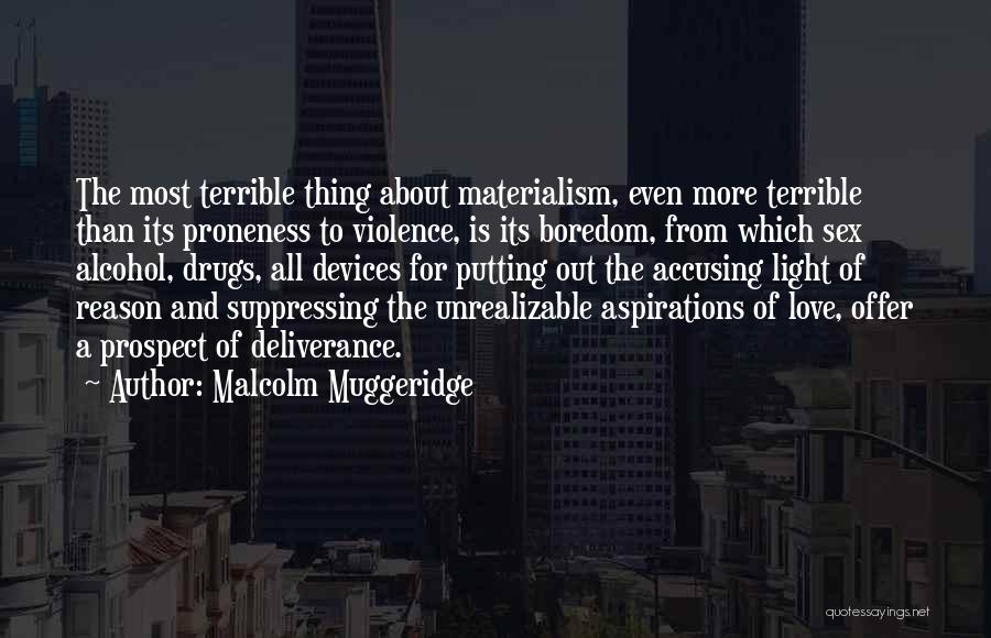 Malcolm Muggeridge Quotes: The Most Terrible Thing About Materialism, Even More Terrible Than Its Proneness To Violence, Is Its Boredom, From Which Sex