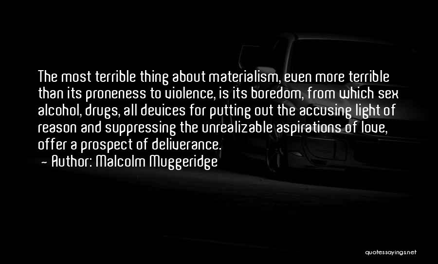 Malcolm Muggeridge Quotes: The Most Terrible Thing About Materialism, Even More Terrible Than Its Proneness To Violence, Is Its Boredom, From Which Sex