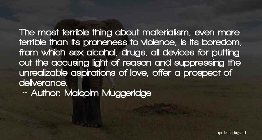 Malcolm Muggeridge Quotes: The Most Terrible Thing About Materialism, Even More Terrible Than Its Proneness To Violence, Is Its Boredom, From Which Sex