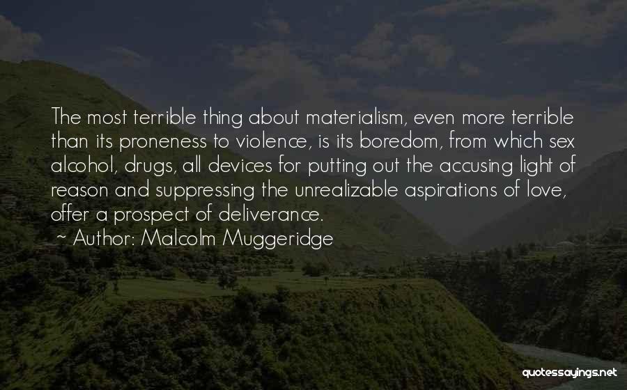 Malcolm Muggeridge Quotes: The Most Terrible Thing About Materialism, Even More Terrible Than Its Proneness To Violence, Is Its Boredom, From Which Sex