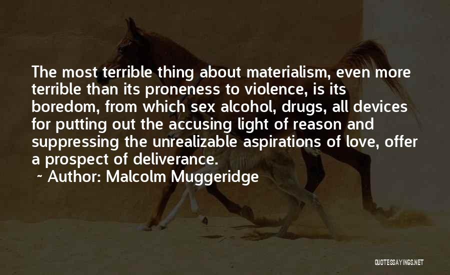 Malcolm Muggeridge Quotes: The Most Terrible Thing About Materialism, Even More Terrible Than Its Proneness To Violence, Is Its Boredom, From Which Sex