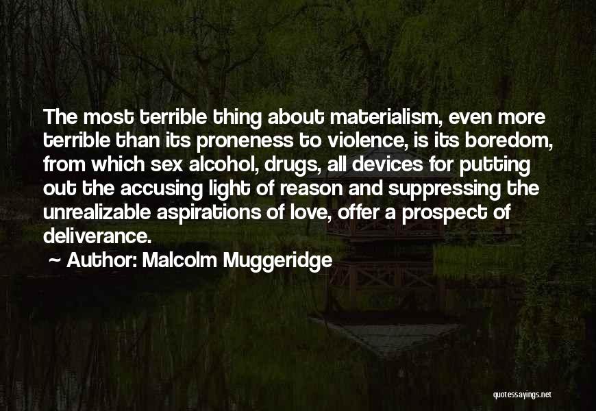 Malcolm Muggeridge Quotes: The Most Terrible Thing About Materialism, Even More Terrible Than Its Proneness To Violence, Is Its Boredom, From Which Sex