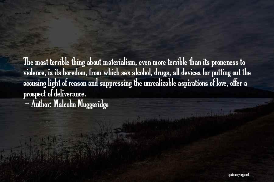 Malcolm Muggeridge Quotes: The Most Terrible Thing About Materialism, Even More Terrible Than Its Proneness To Violence, Is Its Boredom, From Which Sex