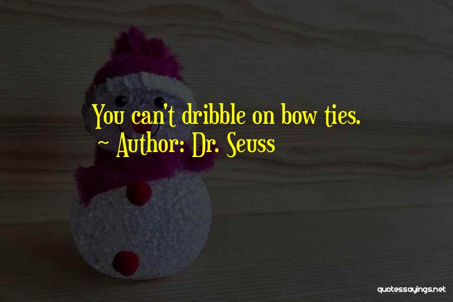 Dr. Seuss Quotes: You Can't Dribble On Bow Ties.