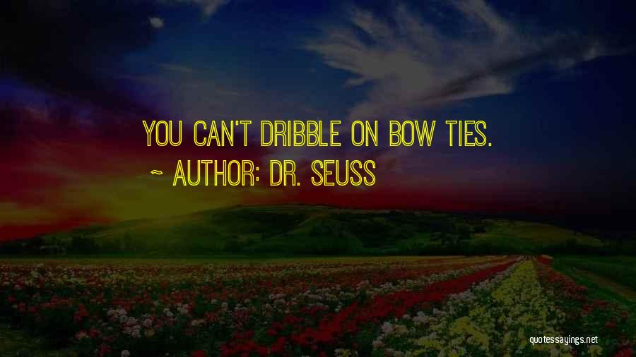 Dr. Seuss Quotes: You Can't Dribble On Bow Ties.