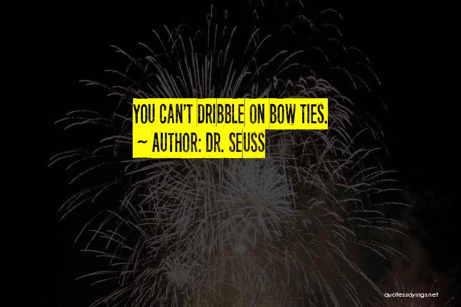 Dr. Seuss Quotes: You Can't Dribble On Bow Ties.