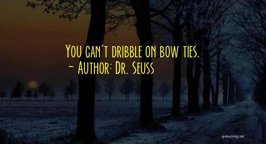 Dr. Seuss Quotes: You Can't Dribble On Bow Ties.