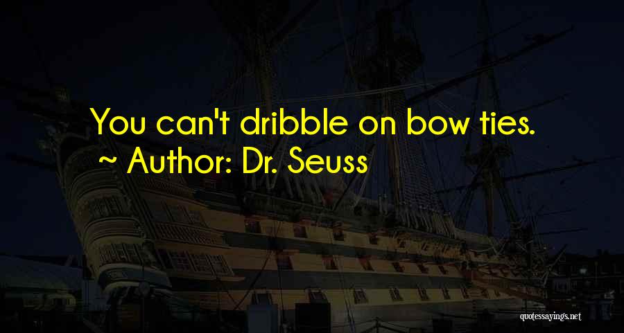 Dr. Seuss Quotes: You Can't Dribble On Bow Ties.