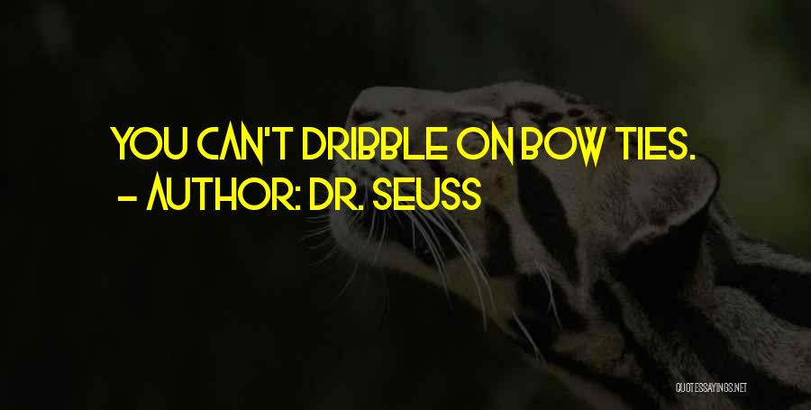 Dr. Seuss Quotes: You Can't Dribble On Bow Ties.