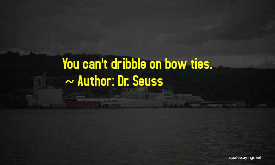 Dr. Seuss Quotes: You Can't Dribble On Bow Ties.